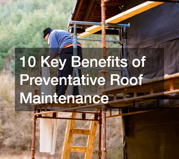 10 Key Benefits of Preventative Roof Maintenance