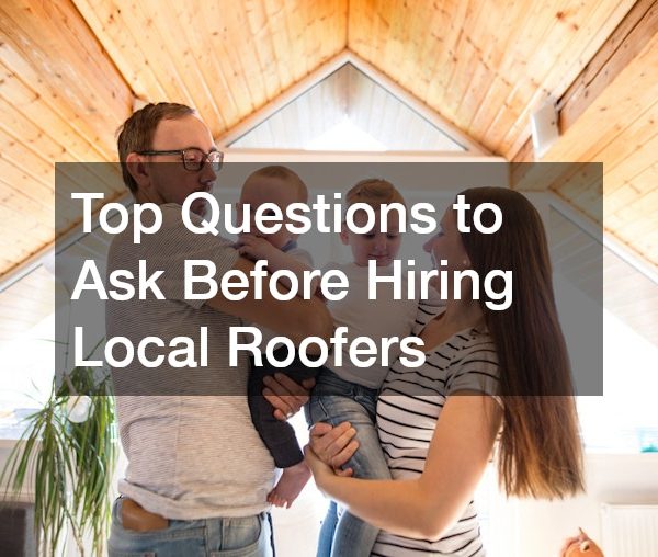 Top Questions to Ask Before Hiring Local Roofers