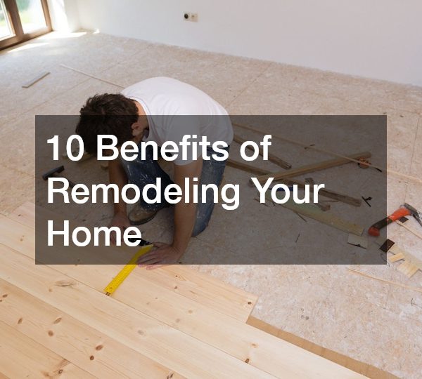 10 Benefits of Remodeling Your Home