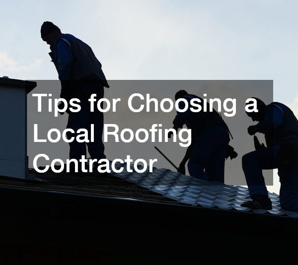 Tips for Choosing a Local Roofing Contractor