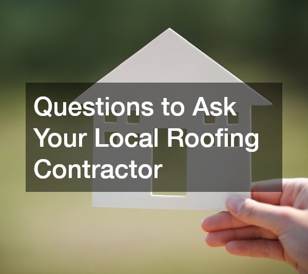 Questions to Ask Your Local Roofing Contractor