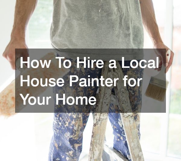 How To Hire a Local House Painter for Your Home