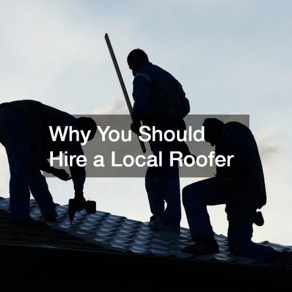 Why You Should Hire a Local Roofer