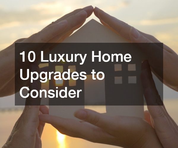 10 Luxury Home Upgrades to Consider