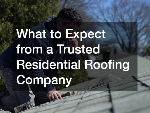 What to Expect from a Trusted Residential Roofing Company