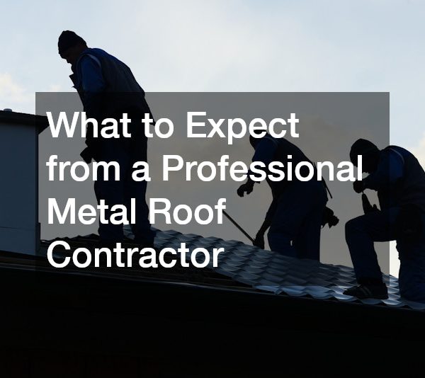 What to Expect from a Professional Metal Roof Contractor