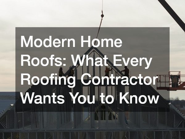 Modern Home Roofs What Every Roofing Contractor Wants You to Know