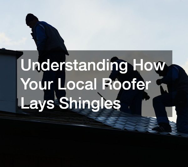 Understanding How Your Local Roofer Lays Shingles