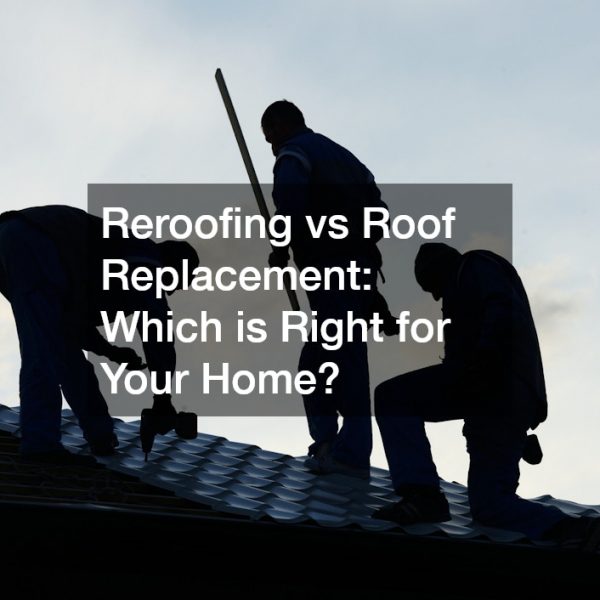 Reroofing vs Roof Replacement: Which is Right for Your Home?