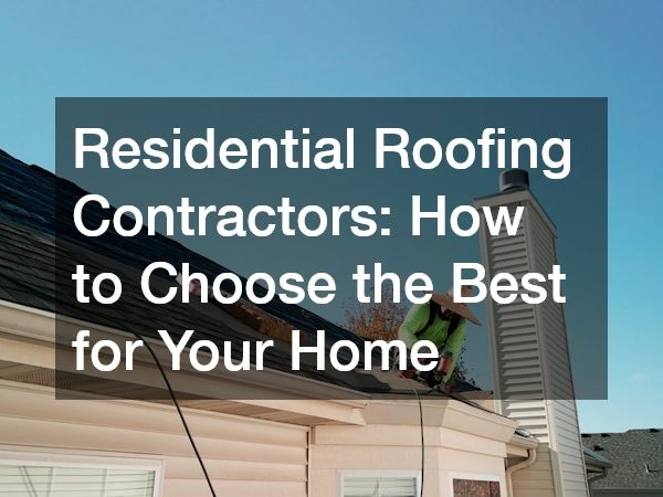 Residential Roofing Contractors How to Choose the Best for Your Home