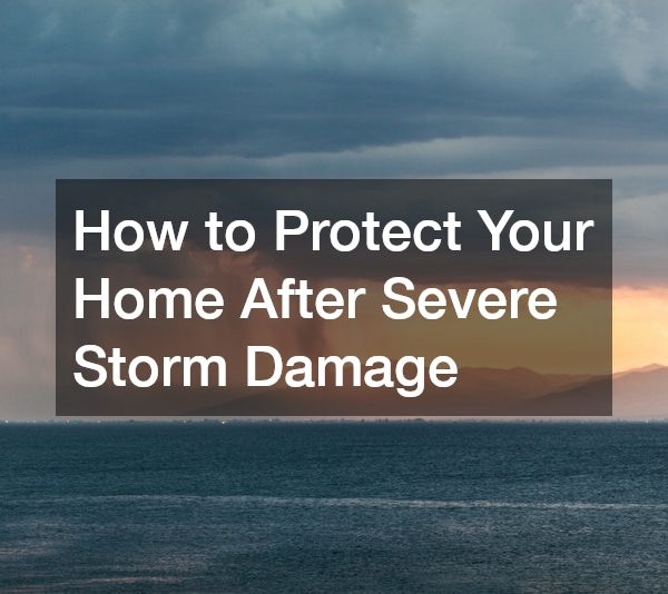 How to Protect Your Home After Severe Storm Damage