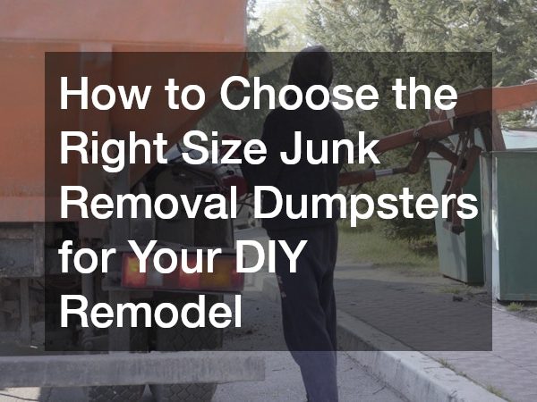 How to Choose the Right Size Junk Removal Dumpsters for Your DIY Remodel