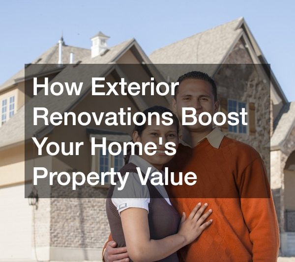 How Exterior Renovations Boost Your Homes Property Value