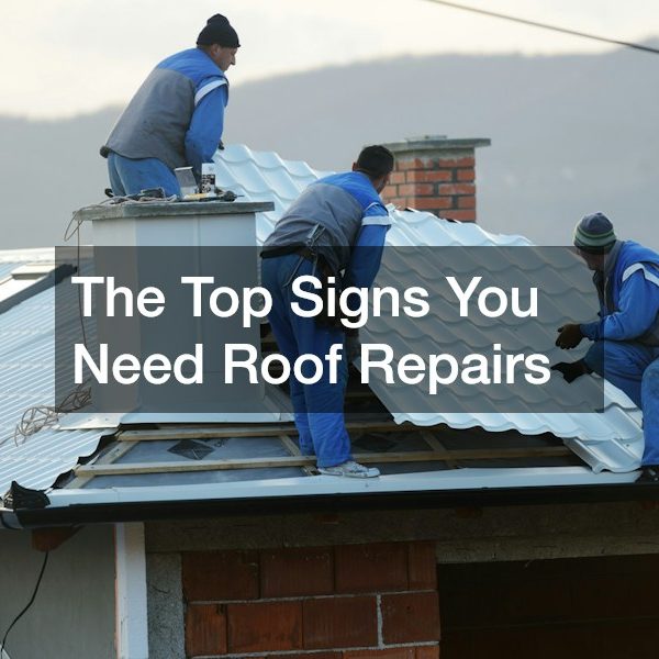 The Top Signs You Need Roof Repairs